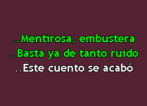 ..Mentirosa, embustera

..Basta ya de tanto ruido
..Este cuento se acab6