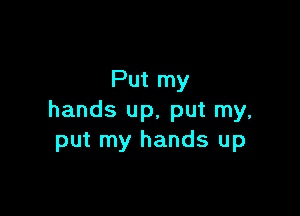 Put my

hands up, put my,
put my hands up