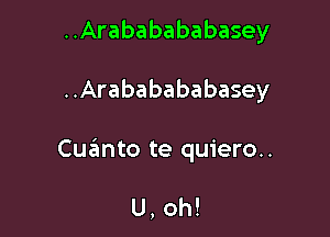 ..Arababababasey

..Arababababasey

Cua'mto te quiero..

U, oh!