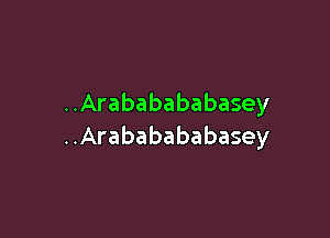 ..Arababababasey

..Arababababasey