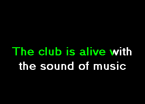 The club is alive with
the sound of music