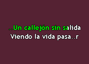 ..Un callejbn sin salida

Viendo la Vida pasa..r