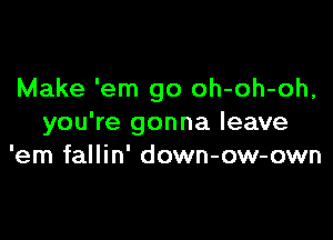 Make 'em go oh-oh-oh,

you're gonna leave
'em fallin' down-ow-own