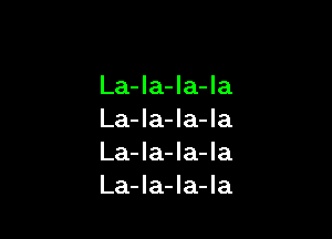 La-la-la-la

La-Ia-Ia-Ia
La-la-la-la
La-la-la-Ia