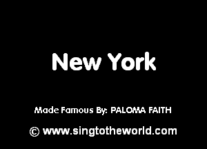 New Ymk

Made Famous Byz PALOPM FAITH

(z) www.singtotheworld.com