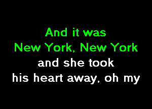 And it was
New York, New York

and she took
his heart away, oh my