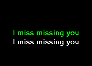 I miss missing you
I miss missing you
