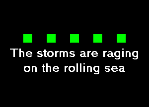 EIEIEIEIEI

The storms are raging
on the rolling sea