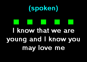 (spoken)

I3 E1 E3 I3 E1
I know that we are
young and I know you
Inayloverne