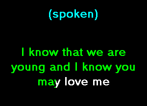 (spoken)

I know that we are
young and I know you
Inayloverne