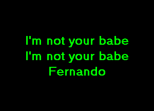 I'm not your babe

I'm not your babe
Fernando
