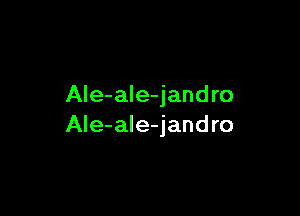 Ale-ale-jandro

Ale-ale-jand ro