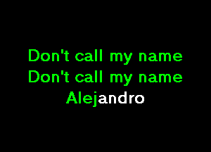 Don't call my name

Don't call my name
Alejandro