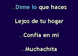 ..Dime lo que haces

Lejos de tu hogar

..Confia en mi

..Muchachita