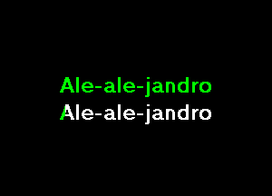 Ale-ale-jandro

Ale-ale-jand ro