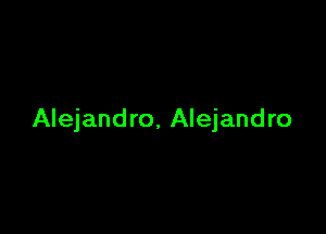 Alejandro. Alejandro