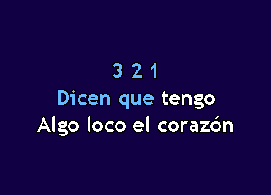 321

Dicen que tengo
Algo loco el corazc'm