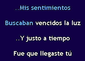 ..Mis sentimientos
Buscaban vencidos la luz
..Y justo a tiempo

Fue que llegaste tL'I