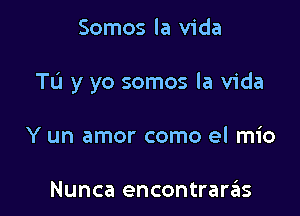 Somos la Vida

TL'I y yo somos la Vida

Y un amor como el mio

Nunca encontraras