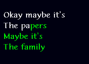 Okay maybe it's
The papers

Maybe it's
The family