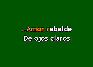 ..Amor rebelde

De ojos claros