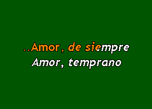 ..Amor, de sfempre

Amor, temprano