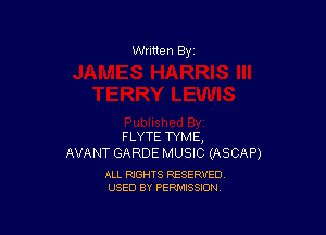 Written By

FLYTE TYME,
AVANT GARDE MUSIC (ASCAP)

ALL RIGHTS RESERVED
USED BY PERMISSION