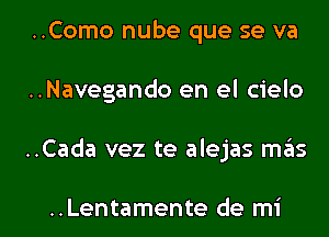 ..Como nube que se va
..Navegando en el cielo

..Cada vez te alejas mils

..Lentamente de mi l