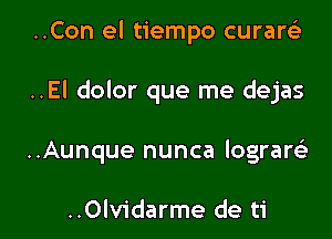 ..Con el tiempo curam

..EI dolor que me dejas

..Aunque nunca lograQ

..Olvidarme de ti