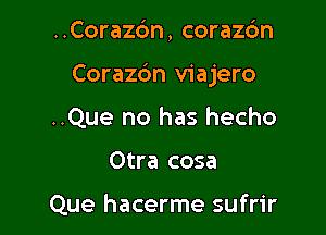 ..Cora26n, corazdn

Corazc'm viajero

..Que no has hecho
Otra cosa

Que hacerme sufrir