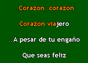 ..Corazbn, corazdn

Corazdn viajero

..A pesar de tu engario

Que seas feliz