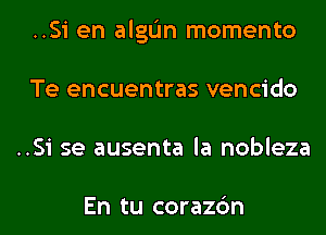 ..Si en algL'In momento
Te encuentras vencido
..Si se ausenta la nobleza

En tu corazc'm