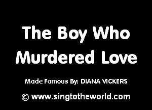 The BQV Whig

deelred Love

Made Famous 871 DIANA VICKERS

(z) www.singtotheworld.com