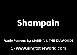 Shaumpin

Made Famous Byz MARINA 8cTHE DIAMONDS

(z) www.singtotheworld.com