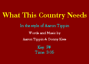 What This Country Needs

In the style of Aaron Tippin
Words and Music by
Aaron Tippin 3c Donny K005

ICBYI F195
TiIDBI 305