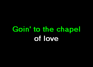 Goin' to the chapel

of love