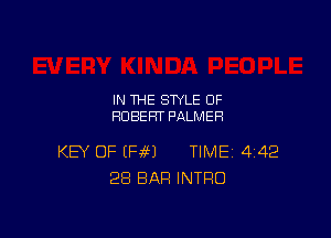 IN THE STYLE 0F
ROBERT PALMER

KEY OF U396?) TIME 442
28 BAR INTRO