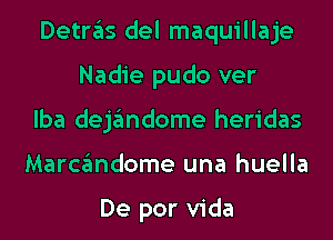 Detn'ils del maquillaje
Nadie pudo ver
lba dejgmdome heridas
Marcgmdome una huella

De por Vida