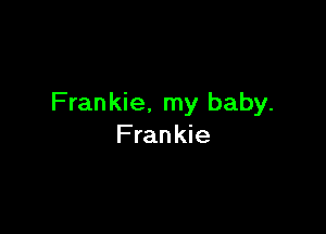 Frankie, my baby.

Frankie