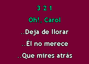 3 21
0h!, Carol

..Deja de llorar

..El no merece

..Que mires atras