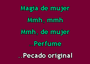 Magia de mujer
Mmh, mmh
Mmh, de mujer

..Perfume

..Pecado original