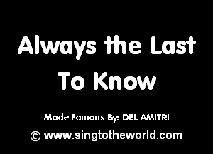 Allwkos We Ms?

M KWGJW

Made Famous 8y. DEL AMITRI
(z) www.singtotheworld.com