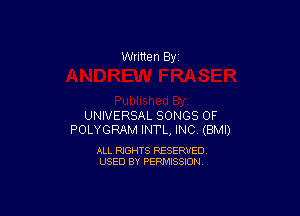 Written By

UNIVERSAL SONGS OF
POLYGRAM INTL, INC (BMI)

ALL RIGHTS RESERVED
USED BY PERMISSION