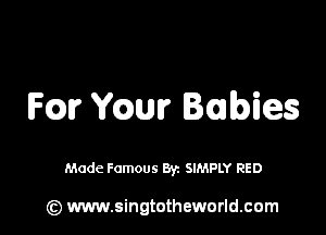 Fm YQW lubies

Made Famous Byz SIMPLY RED

(z) www.singtotheworld.com