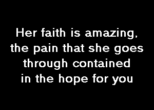 Her faith is amazing,
the pain that she goes
through contained
in the hope for you