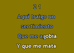 21

Aqui traigo un

sentimiento

Que me agobia

Y que me mata