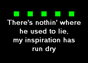 El El E El E1
There's nothin' where

he used to lie,
my inspiration has
run dry