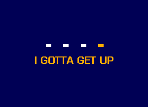 l GOTFA GET UP