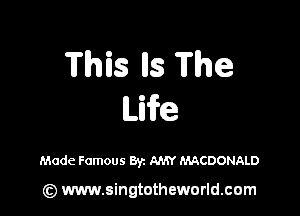 This lls The

Life

Made Famous Byz AMY MACDONALD

(z) www.singtotheworld.com