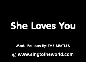 She mves chw

Made Famous By. THE BEATLES

(z) www.singtotheworld.com